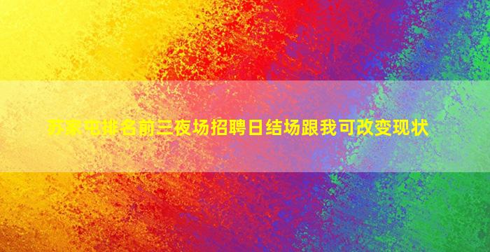 苏家屯排名前三夜场招聘日结场跟我可改变现状